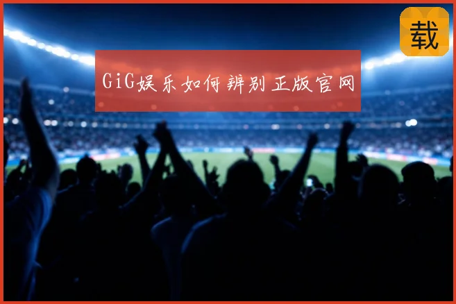 GiG娱乐如何辨别正版官网